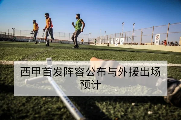 西甲首发阵容公布与外援出场预计